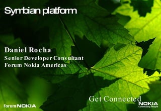 Daniel Rocha Senior Developer Consultant Forum Nokia Americas Get Connected Symbian platform 