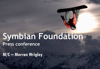 Symbian Foundation
Press conference

M/C – Merran Wrigley