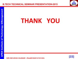 [22]
MR.DEVESH KUMAR (Roll#CS201210120)
THANK YOU
B.TECH TECHNICAL SEMINAR PRESENTATION-2015
 