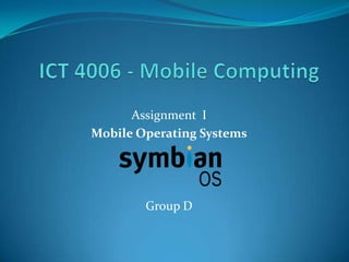 ICT 4006 - Mobile Computing Assignment  Ι Mobile Operating Systems Group D 