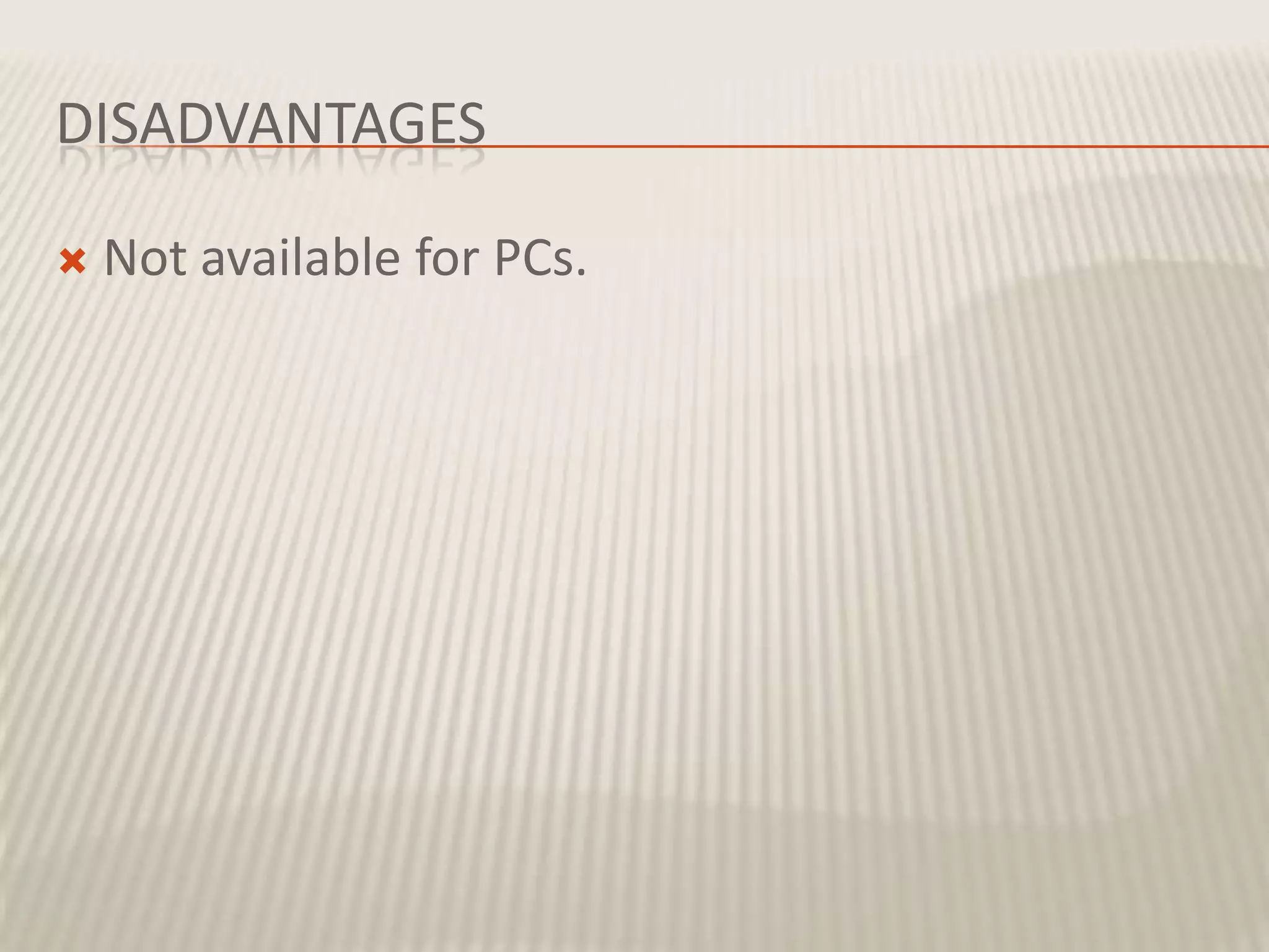DISADVANTAGES

   Not available for PCs.
 