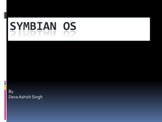 SYMBIAN OS




By
Deva Ashish Singh
 