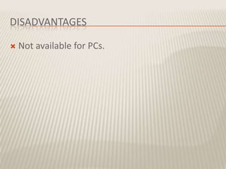 DISADVANTAGES

   Not available for PCs.
 
