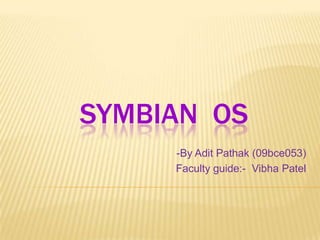 SYMBIAN OS
     -By Adit Pathak (09bce053)
     Faculty guide:- Vibha Patel
 