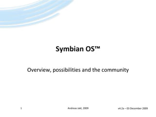 Symbian OS™ Overview, possibilities and the community 1 Andreas Jakl, 2009 v4.2a – 23 April 2009 