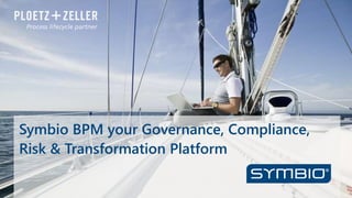 Symbio BPM your Governance, Compliance,
Risk & Transformation Platform
 