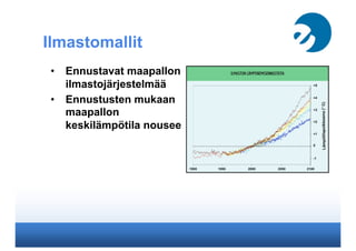 Ilmastomallit
•  Ennustavat maapallon
ilmastojärjestelmää
•  Ennustusten mukaan
maapallon
keskilämpötila nousee
 