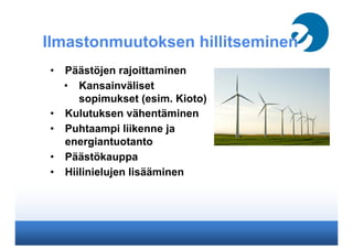 Ilmastonmuutoksen hillitseminen
•  Päästöjen rajoittaminen
•  Kansainväliset
sopimukset (esim. Kioto)
•  Kulutuksen vähentäminen
•  Puhtaampi liikenne ja
energiantuotanto
•  Päästökauppa
•  Hiilinielujen lisääminen
www.shutterstock.com
 
