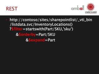 REST
• http://contoso/sites/sharepointlist/_vti_bin
/listdata.svc/InventoryLocations()
?$filter=startswith(Part/SKU,'sku‘)
&$orderby=Part/SKU
&$expand=Part
 