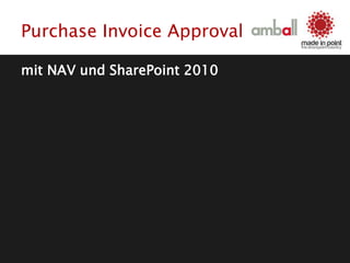 Purchase Invoice Approval
mit NAV und SharePoint 2010
 