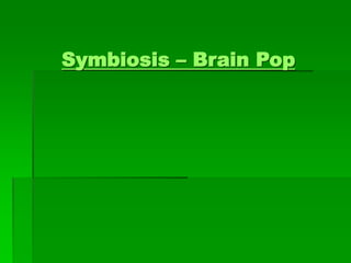 Symbiosis – Brain Pop
 