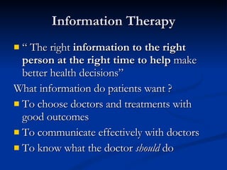 Information Therapy <ul><li>“  The right  information to the right person at the right time to help  make better health de...