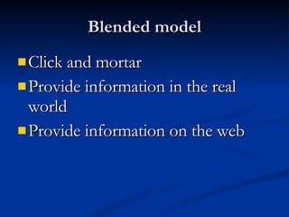 Blended model <ul><li>Click and mortar </li></ul><ul><li>Provide information in the real world  </li></ul><ul><li>Provide ...
