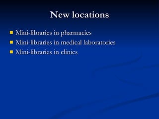 New locations <ul><li>Mini-libraries in pharmacies </li></ul><ul><li>Mini-libraries in medical laboratories </li></ul><ul>...
