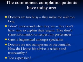 The commonest complaints patients have today are: <ul><li>Doctors are too busy – they make me wait too long </li></ul><ul>...