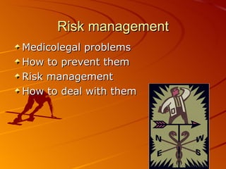 Risk management Medicolegal problems How to prevent them Risk management How to deal with them 