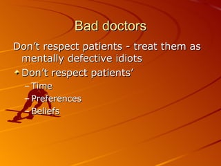Bad doctors Don’t respect patients - treat them as mentally defective idiots Don’t respect patients’  Time Preferences  Beliefs 