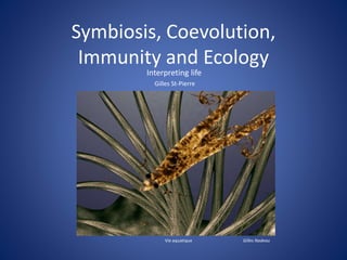 Symbiosis, Coevolution,
Immunity and Ecology
Gilles NadeauVie aquatique
Interpreting life
Gilles St-Pierre
 