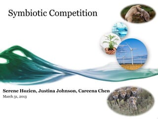 Symbiotic Competition




Serene Hozien, Justina Johnson, Careena Chen
March 31, 2013
 