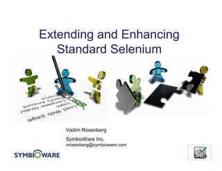 Extending and Enhancing
   Standard Selenium




    Vadim Rosenberg
    SymbioWare Inc.
    vrosenberg@symbioware.com
 