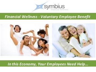 Financial Wellness - Voluntary Employee Benefit
In this Economy, Your Employees Need Help…
 