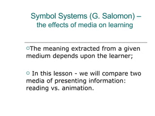 Symbol Systems (G. Salomon) – the effects of media on learning   ,[object Object],[object Object]