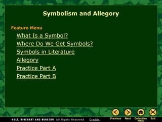 Symbolism and Allegory

Feature Menu

  What Is a Symbol?
  Where Do We Get Symbols?
  Symbols in Literature
  Allegory
  Practice Part A
  Practice Part B
 