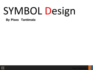 SYMBOL Design
By Pises Tantimala




                     Pises Tantimala
 