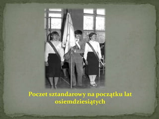 Poczet sztandarowy na początku lat
osiemdziesiątych
 