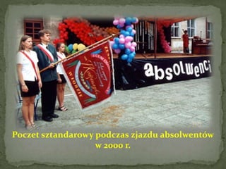 Poczet sztandarowy podczas zjazdu absolwentów
w 2000 r.
 