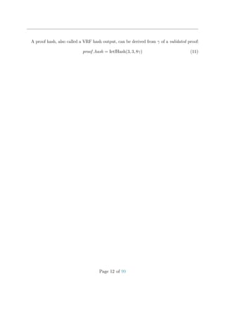 A proof hash, also called a VRF hash output, can be derived from γ of a validated proof:
proof hash = IetfHash(3, 3, 8γ) (11)
Page 12 of 99
 