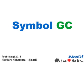 Symbol GC 
#rubykaigi 2014 
Narihiro Nakamura - @nari3 
 