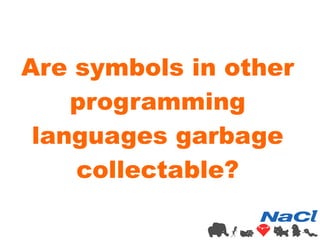 Are symbols in other 
programming 
languages garbage 
collectable? 
 