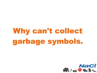 Why can't collect 
garbage symbols. 
 