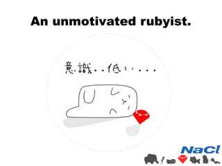 An unmotivated rubyist. 
 