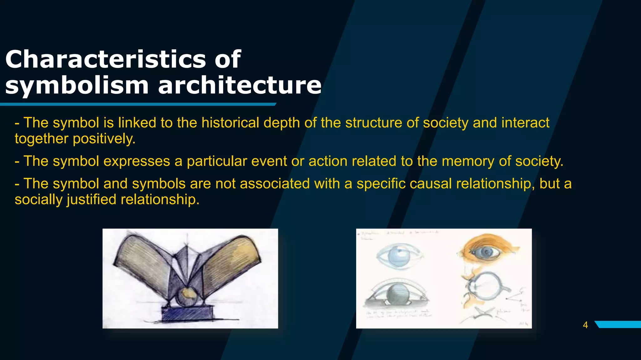 Characteristics of
symbolism architecture
- The symbol is linked to the historical depth of the structure of society and interact
together positively.
- The symbol expresses a particular event or action related to the memory of society.
- The symbol and symbols are not associated with a specific causal relationship, but a
socially justified relationship.
4
 