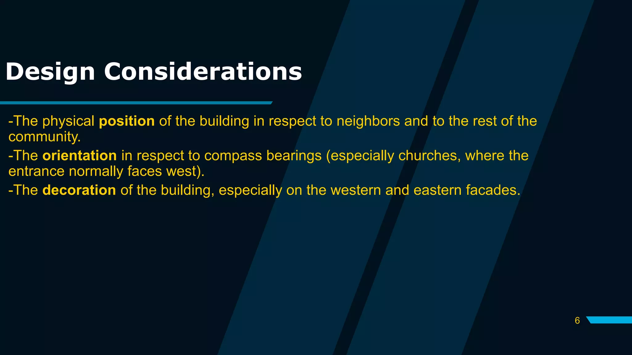 6
Design Considerations
-The physical position of the building in respect to neighbors and to the rest of the
community.
-The orientation in respect to compass bearings (especially churches, where the
entrance normally faces west).
-The decoration of the building, especially on the western and eastern facades.
 