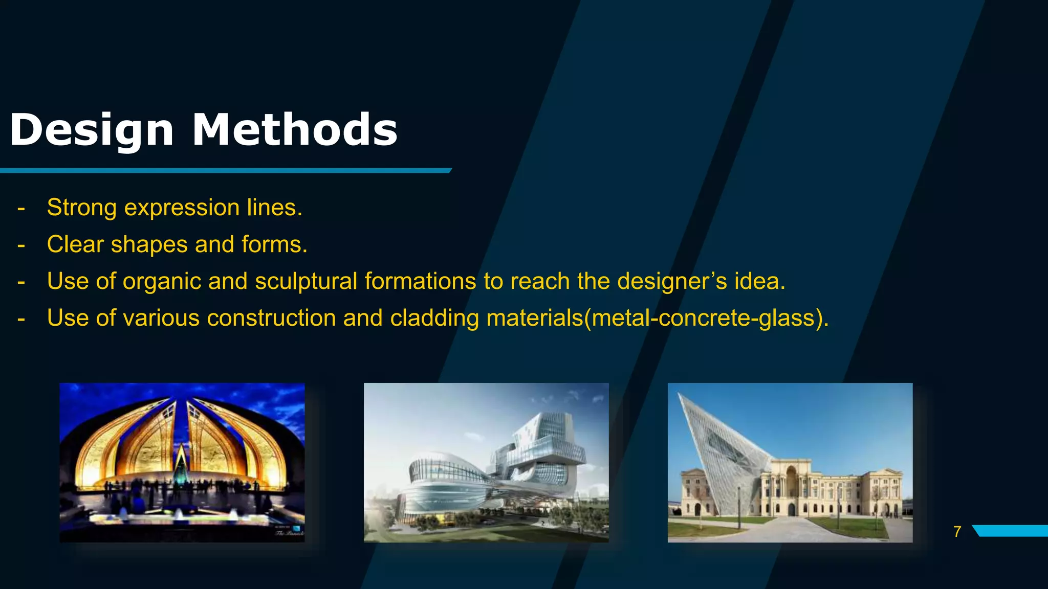 7
Design Methods
- Strong expression lines.
- Clear shapes and forms.
- Use of organic and sculptural formations to reach the designer’s idea.
- Use of various construction and cladding materials(metal-concrete-glass).
 