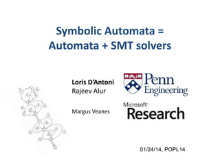 Symbolic Automata =
Automata + SMT solvers
Loris D’Antoni
Rajeev Alur
Margus Veanes

01/24/14, POPL14

 