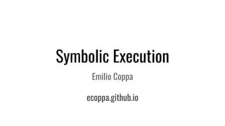 Symbolic Execution
Emilio Coppa
ecoppa.github.io
 