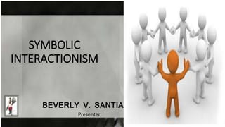SYMBOLIC
INTERACTIONISM
BEVERLY V. SANTIAGO
Presenter
 