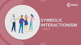 SYMBOLIC
INTERACTIONISM
WHAT IS IT?
 