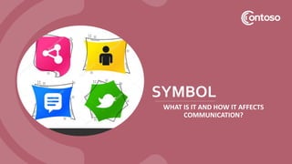 SYMBOL
WHAT IS IT AND HOW IT AFFECTS
COMMUNICATION?
 