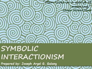 SYMBOLIC
INTERACTIONISM
Prepared by: Joseph Argel G. Galang
 