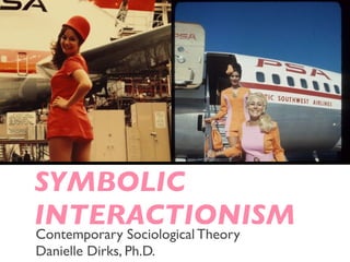 SYMBOLIC
INTERACTIONISM
Contemporary Sociological Theory
Danielle Dirks, Ph.D.
 