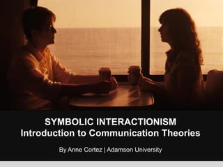 SYMBOLIC INTERACTIONISM Introduction to Communication Theories By Anne Cortez | Adamson University  