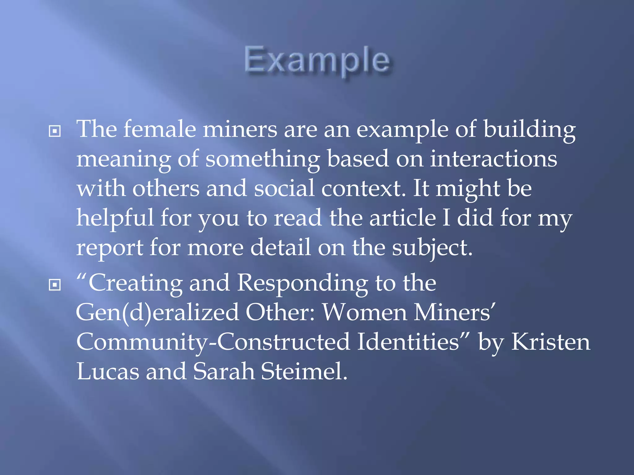 The mines are no place for a ladyFemale MinersIn response to the image, or looking glass-self created by women working in a blue-collar field, women formed counter images of “self” to cope with the stigma:I can be one of the guysI’m not like other womenI can be feminine too