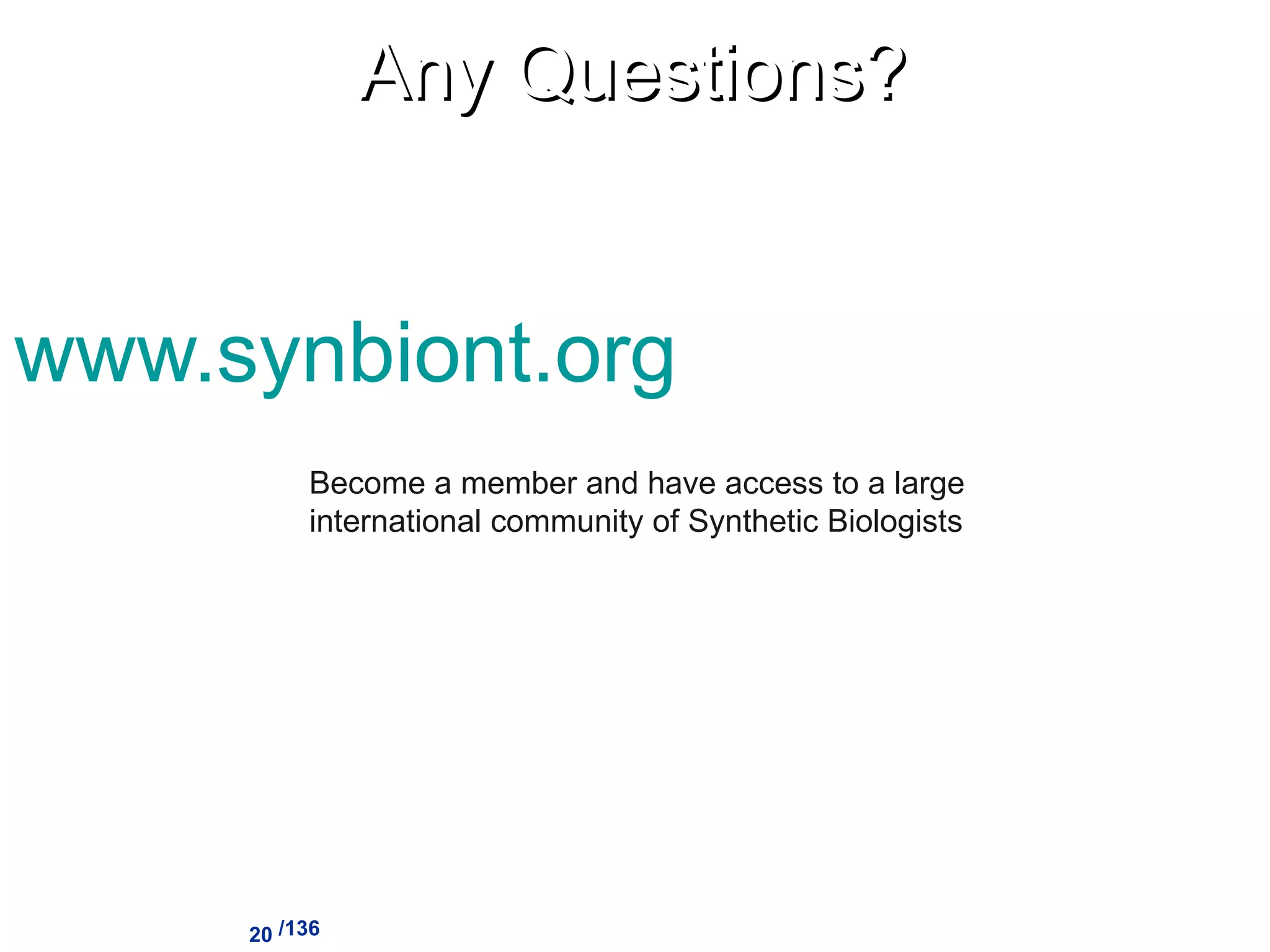 Any Questions? www.synbiont.org /136 Become a member and have access to a large international community of Synthetic Biologists 