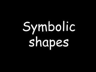Symbolic
shapes
 