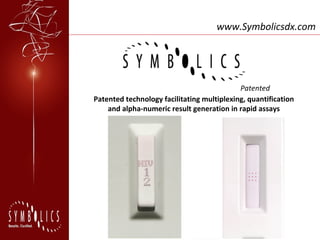 Patented technology facilitating multiplexing, quantification
and alpha-numeric result generation in rapid assays
Patented
www.Symbolicsdx.com
 